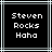 Black background with white pixelated text "Steven Rocks Haha" in three lines, framed by light gray and white lines