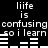 Black background with white pixelated text and horizontal bars repeating in two mirrored , each containing 'liife is confusing so i learn' followed by a sequence of changing bar patterns
