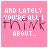 A pink pixelated image with white text reading 'AND LATELY YOU'RE ALL I THINK ABOUT..' over a dotted background, showing animation changes in the word 'LATELY' and partial letter visibility.
