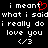 Black background with white pixelated text repeating 'i meant what i said i really do love you' and a red heart symbol above the first 'meant', followed by '/3' symbols below.