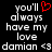 Pixelated text reads 'you'll always have my love damian <3' with a red heart symbol replacing the apostrophe in 'you'll', displayed on black background.