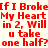 Red pixelated text repeats 'If I Broke My Heart in 2, Will u take one half?' across a light background with a gray rectangle in the bottom-right corner.