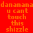Red background with orange text repeating 'danana' and 'u cant touch this shizzle' in a pattern, with white rectangular overlays on some text segments