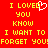 Red background with yellow pixelated text reading "I LOVED YOU KNOW I WANT TO FORGET YOU!" and a white heart symbol replacing the 'O' in LOVED.