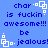 Blue background with blue pixelated text reading 'char is fuckin awesome!!! be jealous!' and white square-shaped icons.