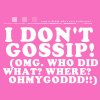 Static pink background icon with white pixelated text reading "I DON'T GOSSIP! (OMG. WHO DID WHAT? WHERE? OHMYGODDD!!)" in a retro digital font style.