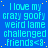 Blue background with repeated cyan text reading "I love my crazy goofy weird lame challenged friends<8" and scattered yellow dots.