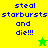 Pixelated text reads 'steal starbursts and die!!!' on yellow and green backgrounds with a small green star icon.