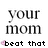 Pixelated text reads 'your mom' in large gray letters above smaller black text reading 'beat that', with a pink pixel cluster to the left of 'beat'.