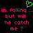 Green pixelated heart symbol above pink text reading 'im falling ...im falling ... but will he catch me ?' repeated twice on black background.