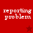 Red background with white text reading 'reporting problem' and a small red star symbol in the lower right corner.