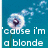 A pixelated dandelion with white and purple petals against a teal background, with text reading 'cause i'm a blonde' on the left and 'b-l-a-n-d' on the right.
