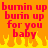 Pixelated text reads 'burnin up burnin up for you baby' in red over orange background with yellow-orange flames at bottom.
