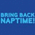 Pixelated blue text on a blue background reads "BRING BACK NAPTIME!" in two lines with a slightly blurred effect.