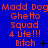 Blue background with orange text repeating 'Madd Dog Ghetto Squad 4 Life!!! Bitch' in a pattern, some instances include a plus or cross symbol next to 'Bitch'
