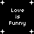 Black background with white pixelated text 'Love is Funny' repeated four times and scattered white star shapes.