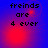 Blue background with red gradient and pixelated text reading 'freinds are 4 ever' in four showing animation changes