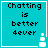 Four identical turquoise squares with white borders display pixelated text 'Chatting is better 4ever' and a small white snowman icon in the bottom-right corner.