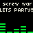 Pixelated text and green audio bars on black background with repeated 'screw war' and 'lets party!' phrases.