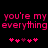 Pixelated pink text reads 'you're my everything' on black background with two of heart symbols below