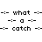 Pixelated text displays 'what', 'a', and 'catch' in black with green highlighted sections