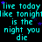 Cyan text on black background repeats 'live today live today like tonight is the night you die' with purple stars scattered throughout.