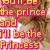 Pixelated text in yellow with pink outlines reads "You'll be the prince and I'll be the Princess" over a blurred brown background.