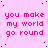 Pink background with repeated pink text 'you make my world go round' in a pattern, scattered black dots, and one gray square at bottom right