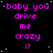 Pixelated text repeats across a black background with white stars, displaying 'baby you drive me crazy :)' in bright pink letters. A gray rectangle occupies the bottom-right corner.