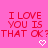 Pink background with red pixelated text reading "I LOVE YOU IS THAT OK?" and two white heart symbols below the text.
