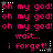 Pixelated text repeats 'oh my god!' and 'wait... i forget!' with animated white starbursts on black background, alternating between pink and gray text states.