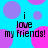 A static image with a bright cyan background featuring overlapping pink and purple circles, displaying the text "i love my friends!" in black pixelated font.