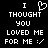 Black background with white pixelated text reading "I THOUGHT YOU LOVED ME FOR ME :/" and a pixelated heart symbol replacing the word "LOVE" in the first instance.