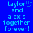 Blue background with light blue pixelated text reading "taylor and alexis together forever!" featuring a heart symbol replacing the 'o' in "taylor" on one side.
