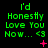 Green text reads "I'd Honestly Love You Now... <3" on black background with pink symbols changing across frames.