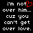 Black background with white pixelated text reading "i'm not over him... cuz you can't get over love." and a red heart symbol replacing the 'o' in 'not'.