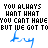Pixelated text displays 'YOU ALWAYS WANT WHAT YOU CAN'T HAVE BUT WE GOT TO' with orange and blue color variations on a white background.