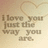 A static pixelated image with a light brown gradient background featuring a heart outline and text reading "I love you just the way you are.".