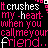 Animated text repeats 'it crushes my heart when you call me your friend.' in pink and white pixelated font on black background with gray bottom section.