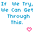 Blue pixelated text repeats 'If We Try, If We Can Get Through This.' with two pink heart symbols below on white background.
