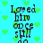 Pixelated text 'Loved him once still' on cyan background with green heart shapes, repeated in four identical