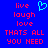 Blue background with red pixelated text reading 'live laugh love THATS ALL YOU NEED' and a cyan heart symbol above the right