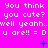 Pixelated text repeats across a bright pink background with blue symbols, displaying phrases like "You think you cute?" and "well yeahh..well yeahh..well yeahh..u are!! = D u are!! = D u are!! = D".