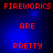 Red pixelated text on blue background reads FIREWORKS ARE PRETTY repeated in two vertical with subtle light effects