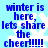 Blue pixelated text on light blue background reads "winter is here, lets share the cheer!!!!!" with white snowflake shapes behind each line of text.