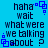 Blue background with dark blue pixelated text reading "haha wait what were we talking about ?" and small blue square patterns.