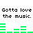 Pixelated text repeats 'Gotta love the music.' above green audio equalizer bars on white background.