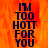 Pixelated text 'I'M TOO HOT FOR YOU' on a fiery orange-red background with visible animation changes across frames.