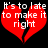 Red broken heart with white text 'It's too late to make it right' on black background, two identical frames side-by-side.