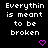 Pixelated text repeats 'Everything is meant to be broken' with pink heart symbols on a black background, featuring a gray rectangular overlay in the bottom-right corner.